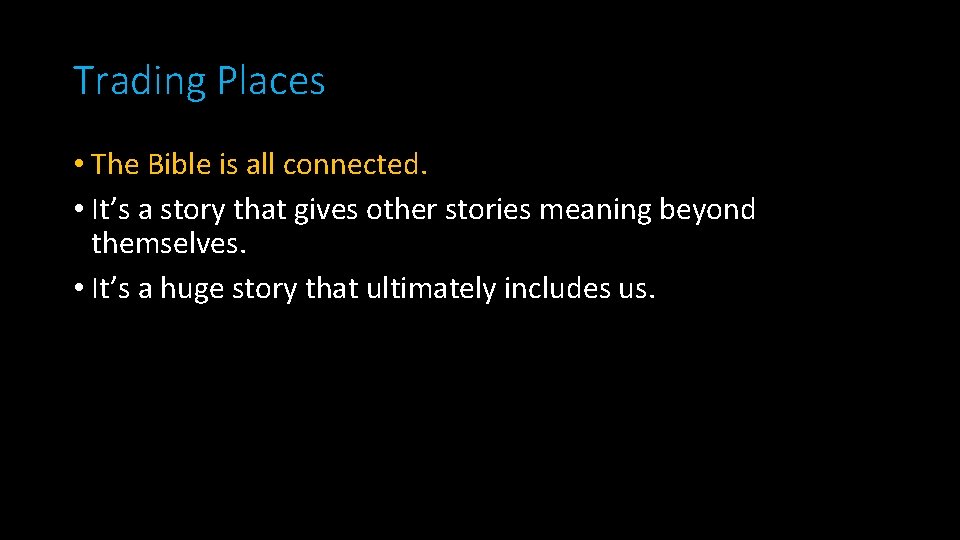 Trading Places • The Bible is all connected. • It’s a story that gives