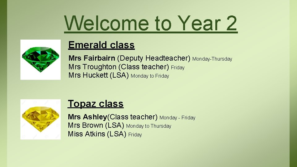 Welcome to Year 2 Emerald class Mrs Fairbairn (Deputy Headteacher) Monday-Thursday Mrs Troughton (Class