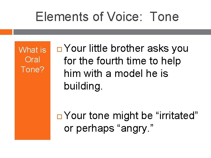 Elements of Voice: Tone What is Oral Tone? Your little brother asks you for