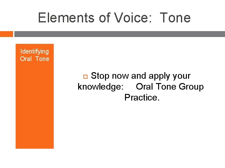 Elements of Voice: Tone Identifying Oral Tone Stop now and apply your knowledge: Oral