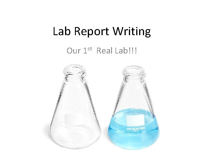 Lab Report Writing Our 1 st Real Lab!!! 