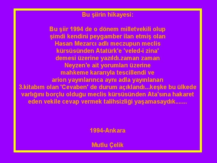 Bu şiirin hikayesi: Bu şiir 1994 de o dönem milletvekili olup şimdi kendini peygamber