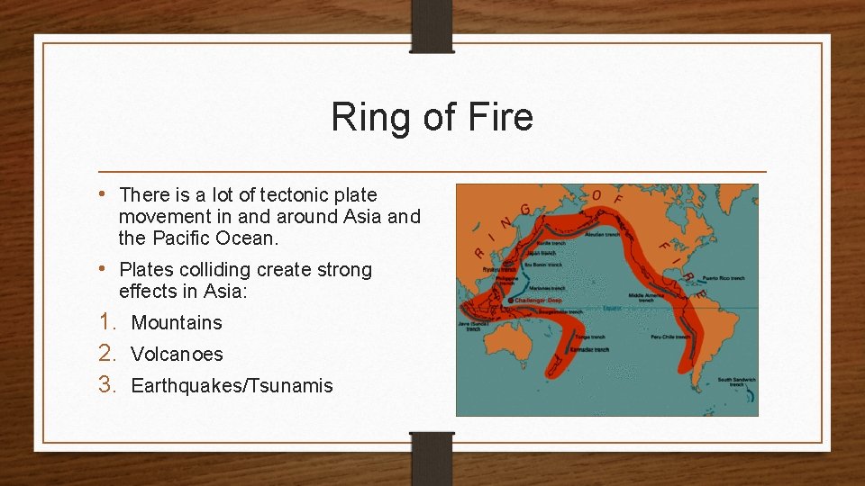 Ring of Fire • There is a lot of tectonic plate movement in and