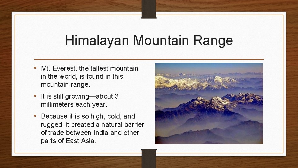 Himalayan Mountain Range • Mt. Everest, the tallest mountain in the world, is found