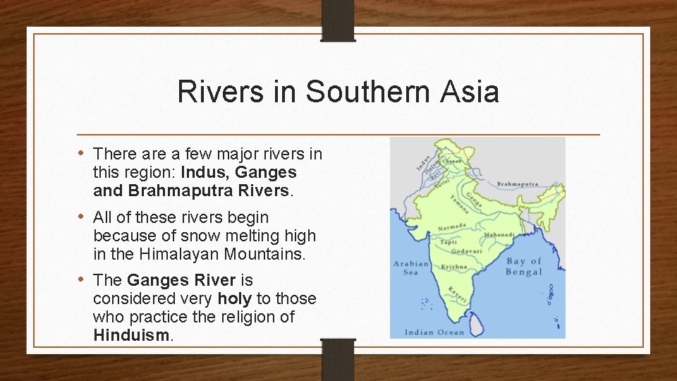 Rivers in Southern Asia • There a few major rivers in this region: Indus,