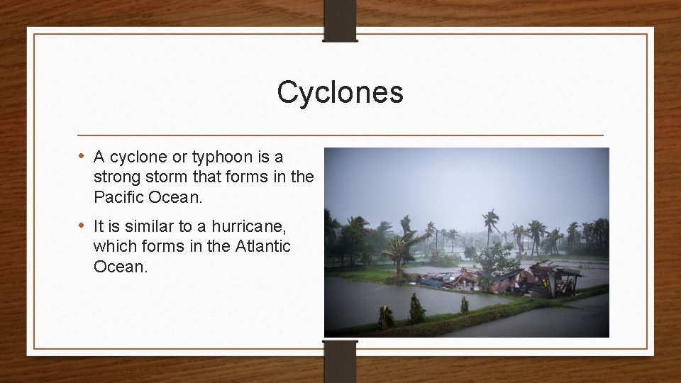 Cyclones • A cyclone or typhoon is a strong storm that forms in the