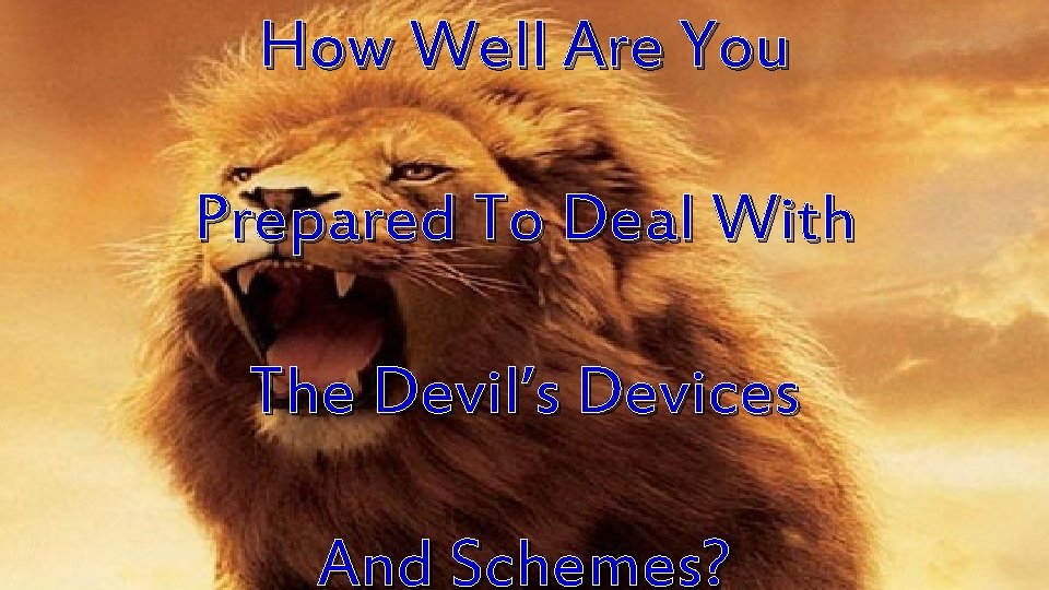 How Well Are You Prepared To Deal With The Devil’s Devices And Schemes? How Well Are You Prepared To Deal With The Devil’s Devices And Schemes?