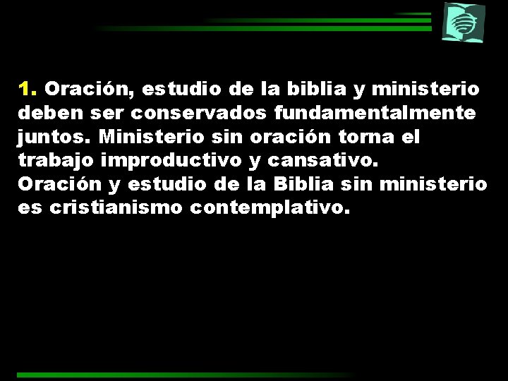 1. Oración, estudio de la biblia y ministerio deben ser conservados fundamentalmente juntos. Ministerio