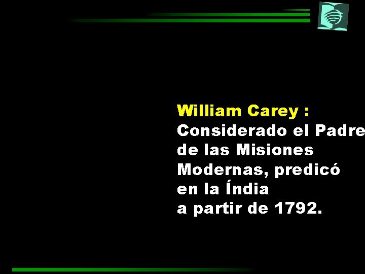 William Carey : Considerado el Padre de las Misiones Modernas, predicó en la Índia