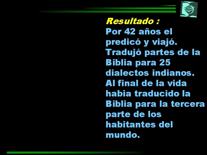 Resultado : Por 42 años el predicó y viajó. Tradujó partes de la Biblia