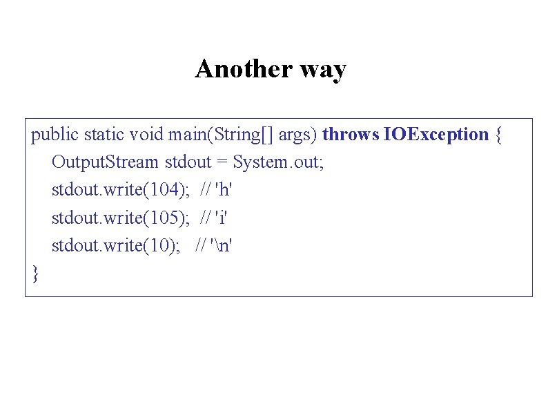 Another way public static void main(String[] args) throws IOException { Output. Stream stdout =