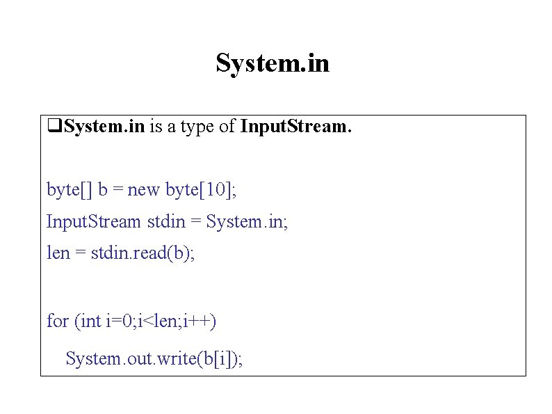 System. in q. System. in is a type of Input. Stream. byte[] b =