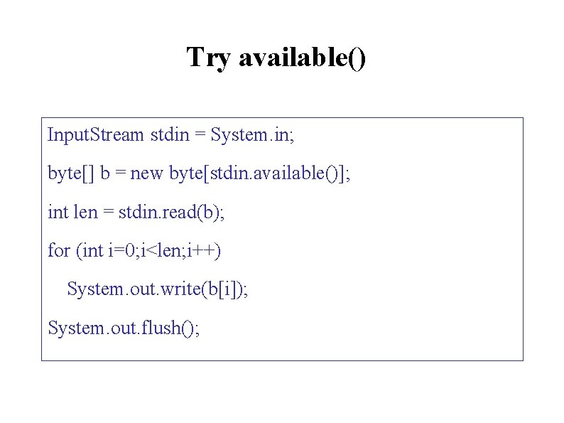 Try available() Input. Stream stdin = System. in; byte[] b = new byte[stdin. available()];