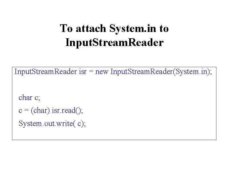 To attach System. in to Input. Stream. Reader isr = new Input. Stream. Reader(System.