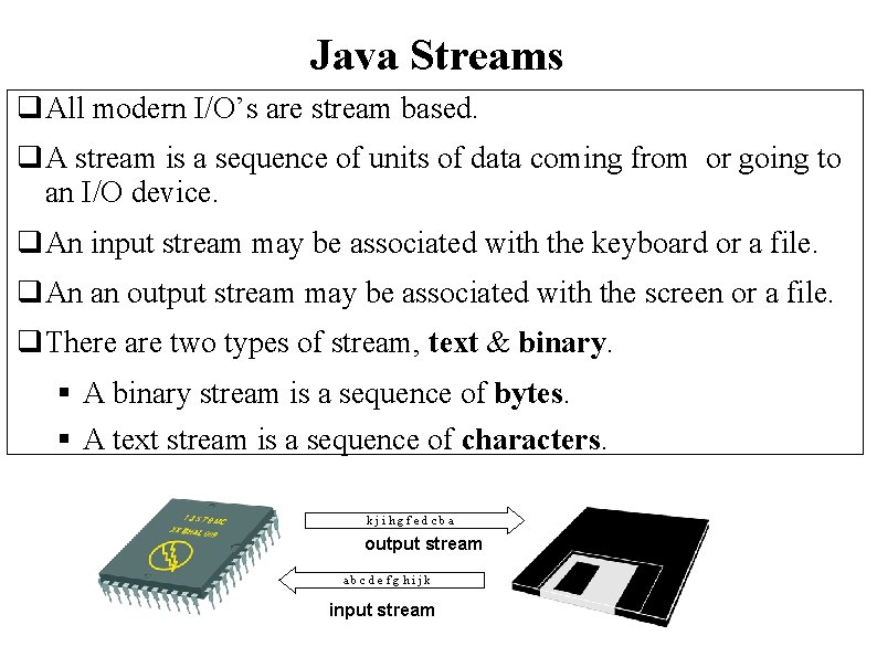 Java Streams q. All modern I/O’s are stream based. q. A stream is a