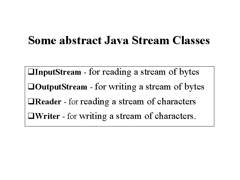 Some abstract Java Stream Classes q. Input. Stream - for reading a stream of