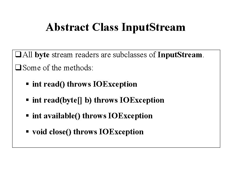 Abstract Class Input. Stream q. All byte stream readers are subclasses of Input. Stream.