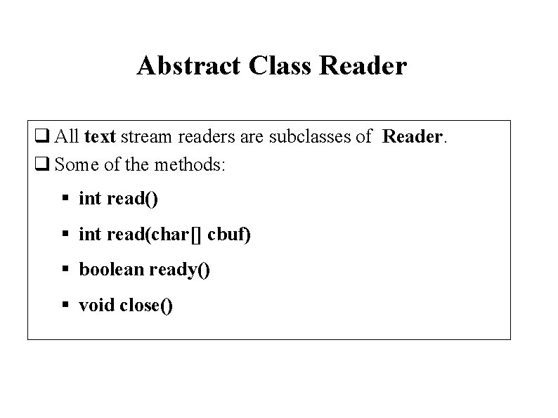 Abstract Class Reader q All text stream readers are subclasses of Reader. q Some