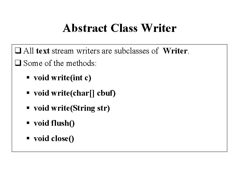 Abstract Class Writer q All text stream writers are subclasses of Writer. q Some