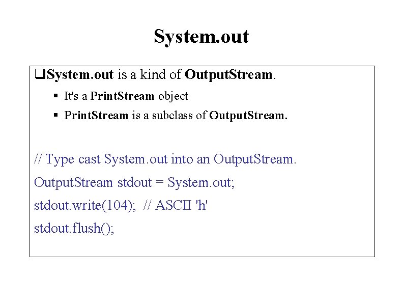 System. out q. System. out is a kind of Output. Stream. § It's a