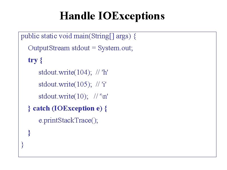 Handle IOExceptions public static void main(String[] args) { Output. Stream stdout = System. out;