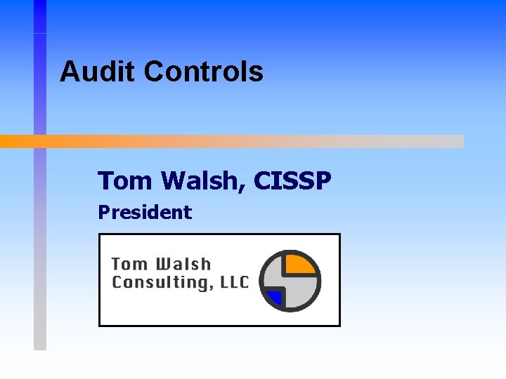 Audit Controls Tom Walsh, CISSP President 