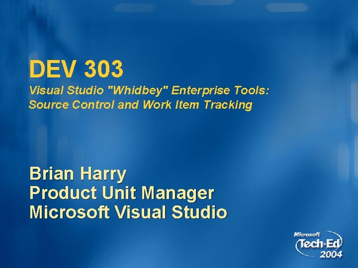DEV 303 Visual Studio "Whidbey" Enterprise Tools: Source Control and Work Item Tracking Brian