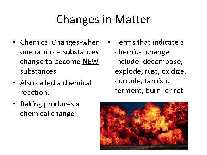 Changes in Matter • Chemical Changes-when • Terms that indicate a one or more