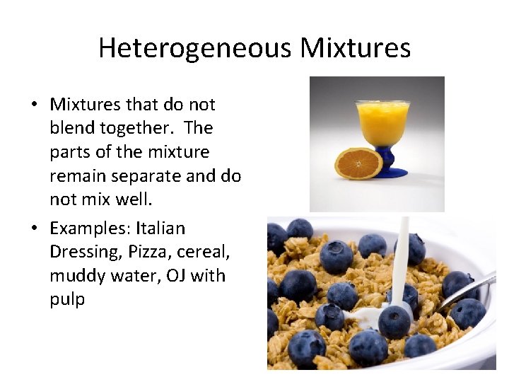 Heterogeneous Mixtures • Mixtures that do not blend together. The parts of the mixture