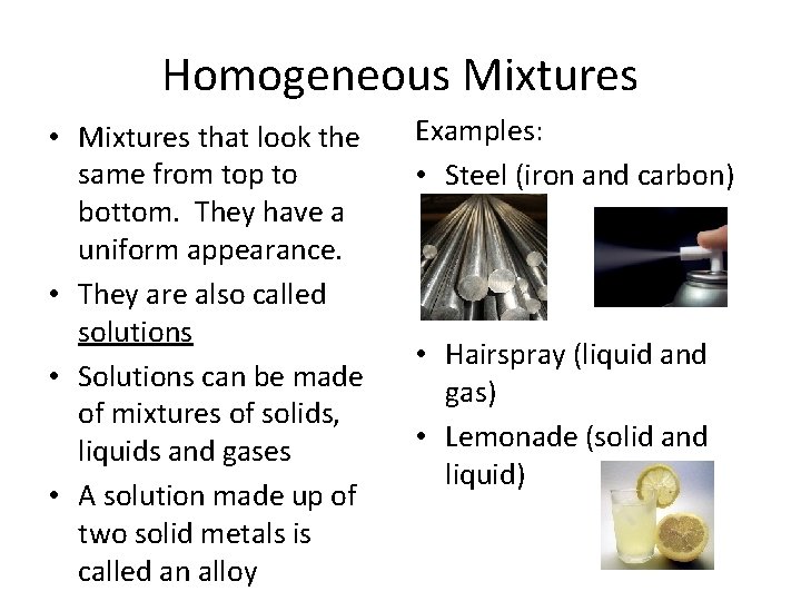 Homogeneous Mixtures • Mixtures that look the same from top to bottom. They have