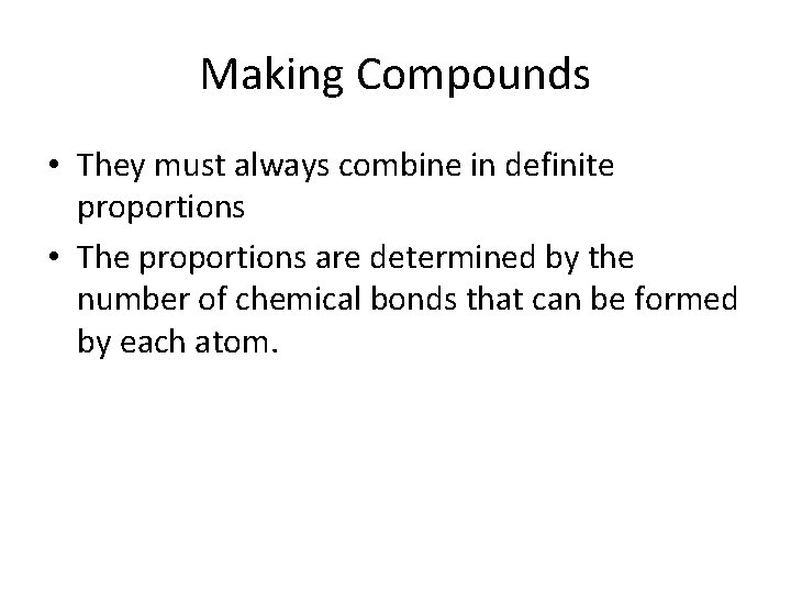 Making Compounds • They must always combine in definite proportions • The proportions are
