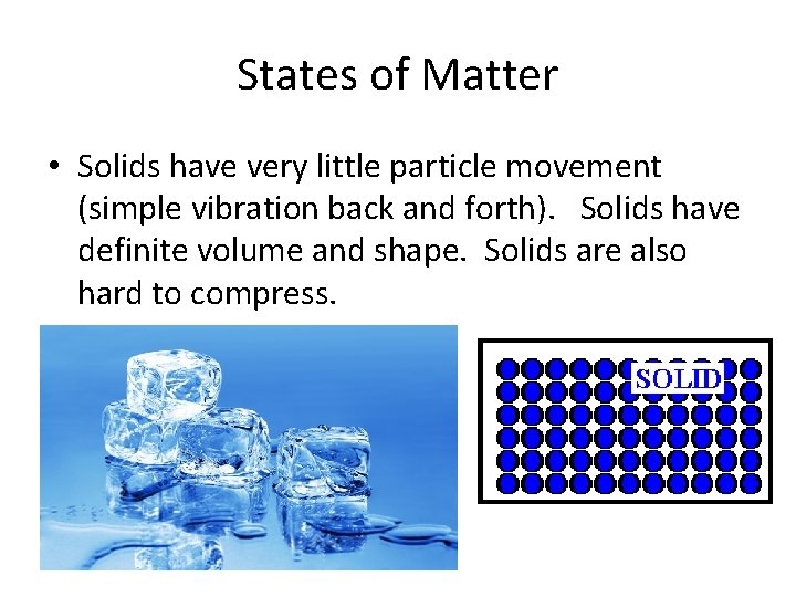 States of Matter • Solids have very little particle movement (simple vibration back and