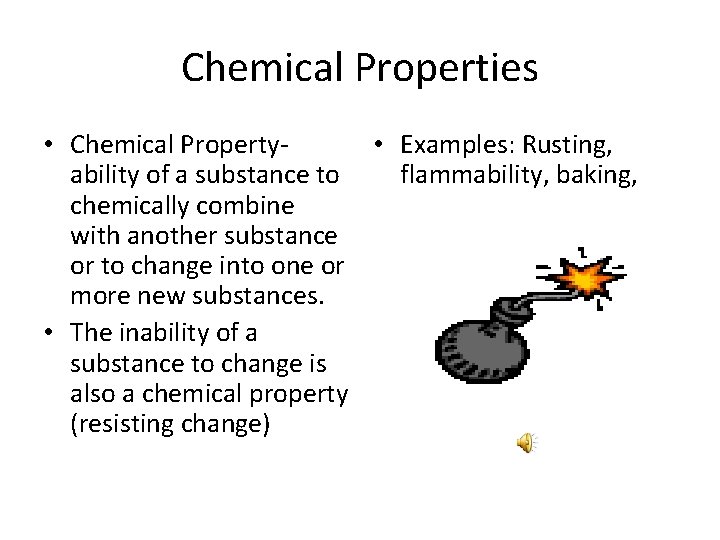 Chemical Properties • Chemical Property • Examples: Rusting, ability of a substance to flammability,