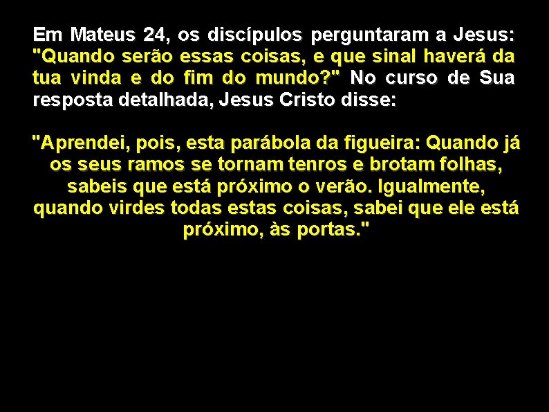 Em Mateus 24, os discípulos perguntaram a Jesus: "Quando serão essas coisas, e que