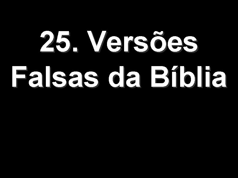 25. Versões Falsas da Bíblia 
