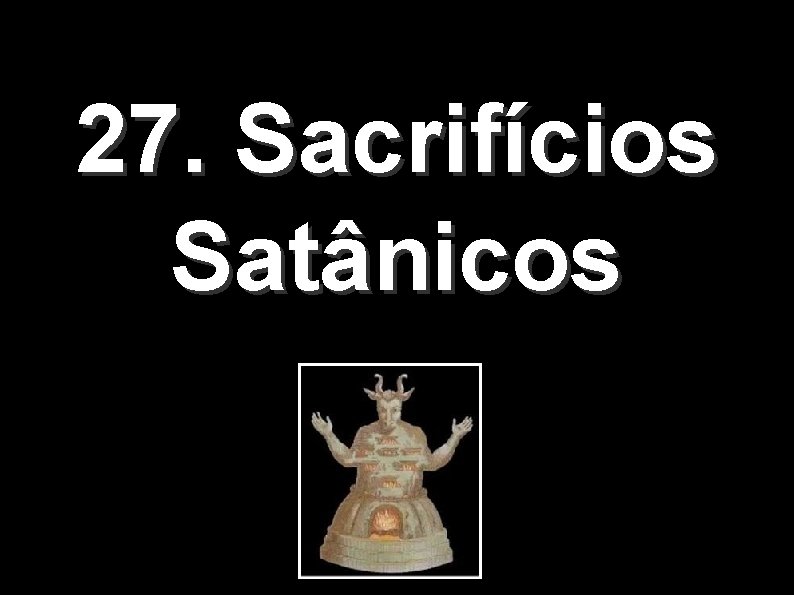 27. Sacrifícios Satânicos 