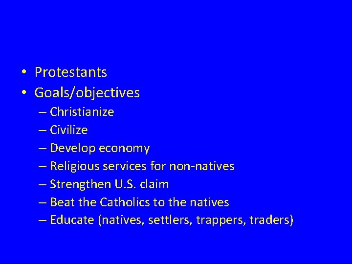  • Protestants • Goals/objectives – Christianize – Civilize – Develop economy – Religious