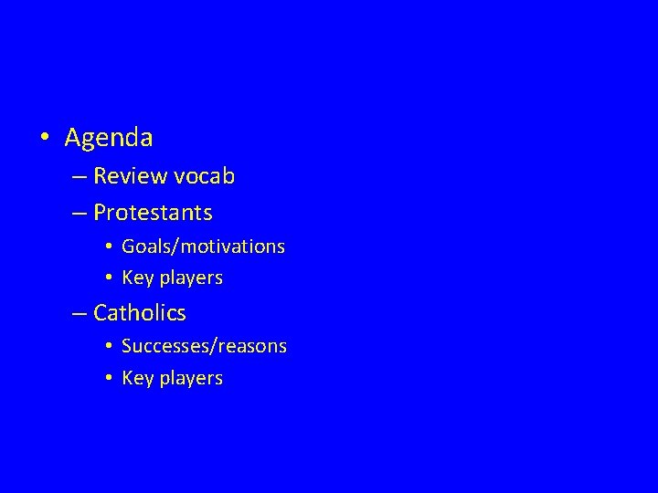  • Agenda – Review vocab – Protestants • Goals/motivations • Key players –