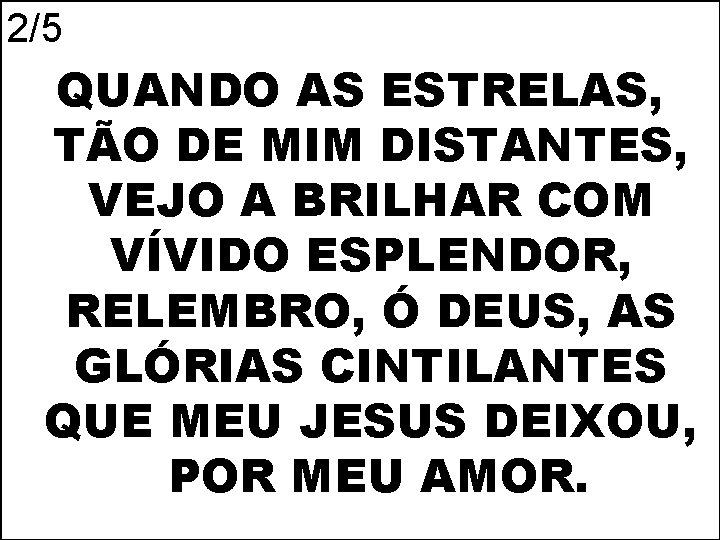 2/5 QUANDO AS ESTRELAS, TÃO DE MIM DISTANTES, VEJO A BRILHAR COM VÍVIDO ESPLENDOR,