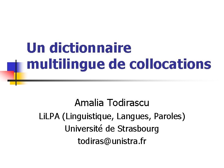 Un dictionnaire multilingue de collocations Amalia Todirascu Li. LPA (Linguistique, Langues, Paroles) Université de