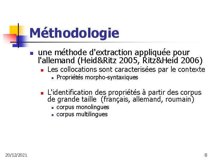 Méthodologie n une méthode d'extraction appliquée pour l'allemand (Heid&Ritz 2005, Ritz&Heid 2006) n Les