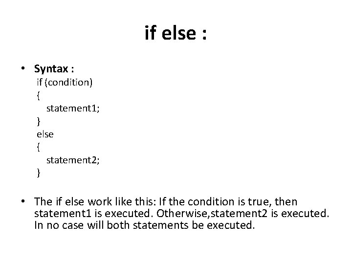 if else : • Syntax : if (condition) { statement 1; } else {