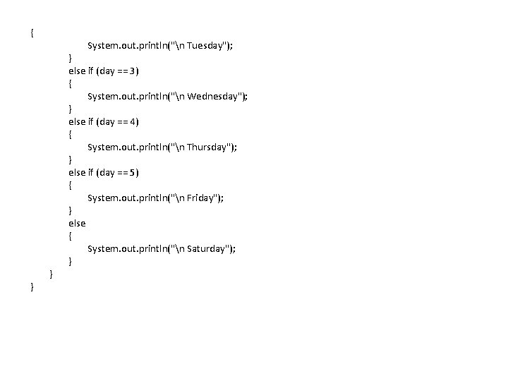 { } System. out. println("n Tuesday"); } } else if (day == 3) {