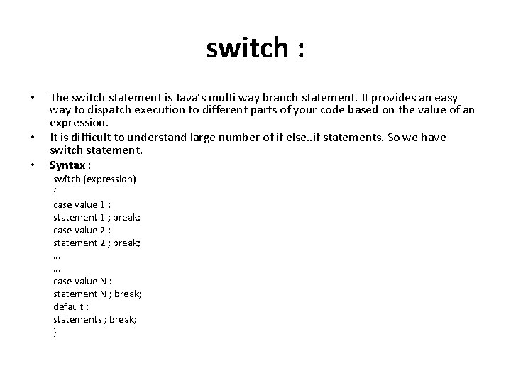 switch : • • • The switch statement is Java’s multi way branch statement.