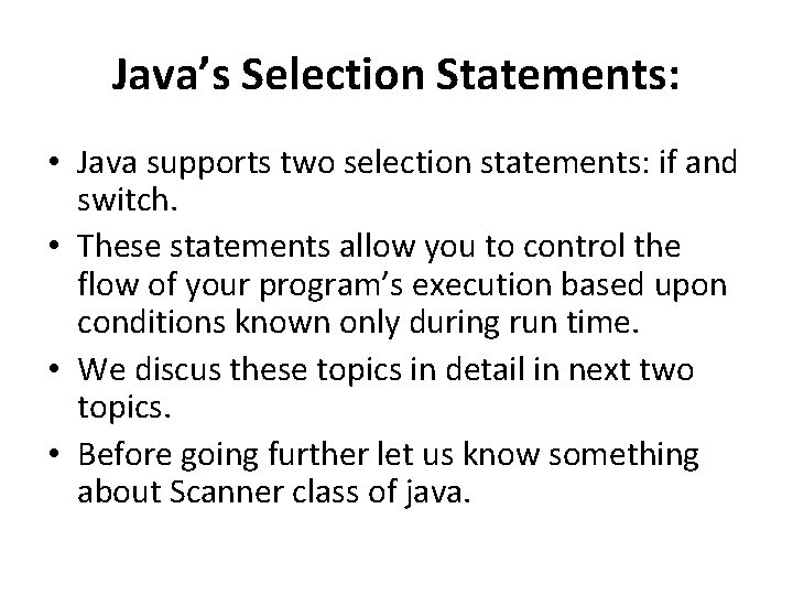 Java’s Selection Statements: • Java supports two selection statements: if and switch. • These