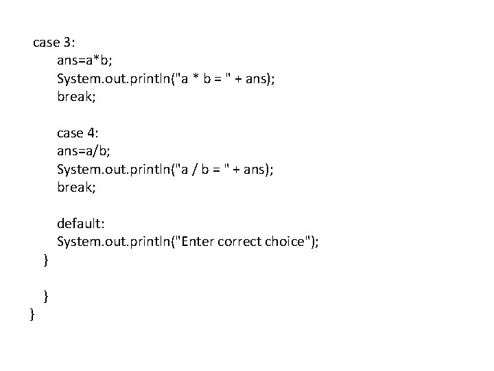 case 3: ans=a*b; System. out. println("a * b = " + ans); break; case