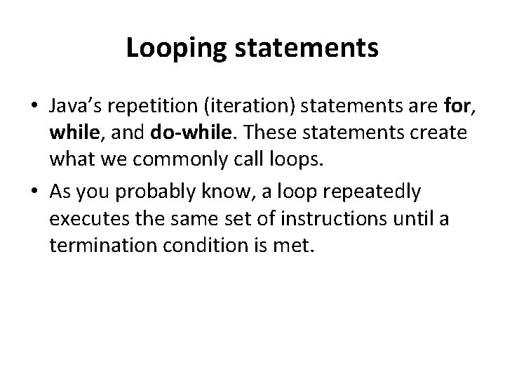 Looping statements • Java’s repetition (iteration) statements are for, while, and do-while. These statements