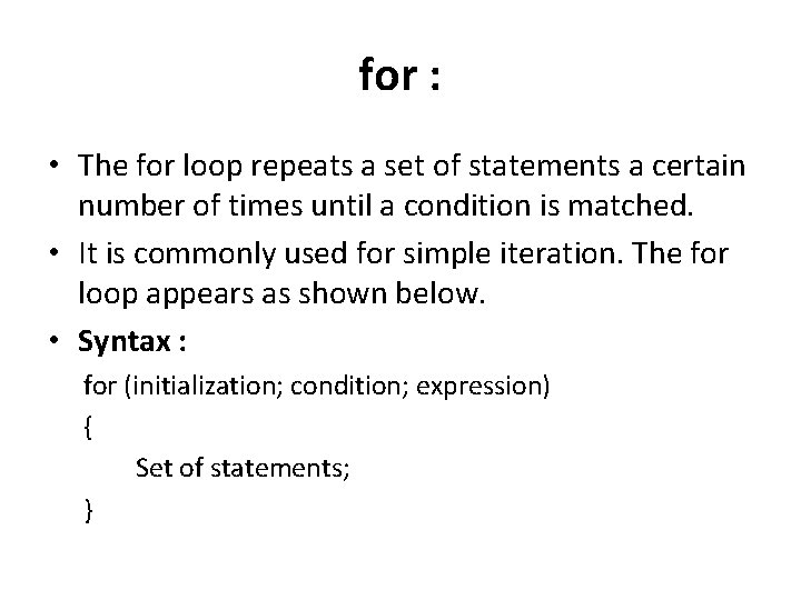 for : • The for loop repeats a set of statements a certain number