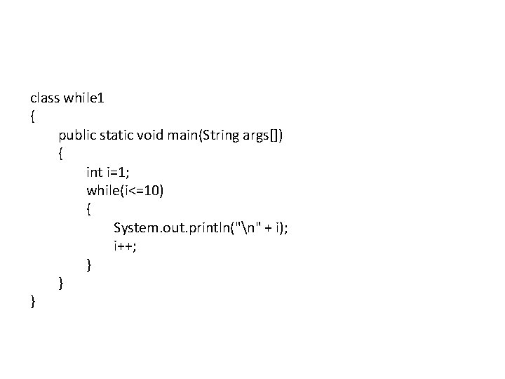 class while 1 { public static void main(String args[]) { int i=1; while(i<=10) {