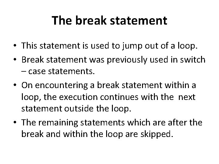 The break statement • This statement is used to jump out of a loop.